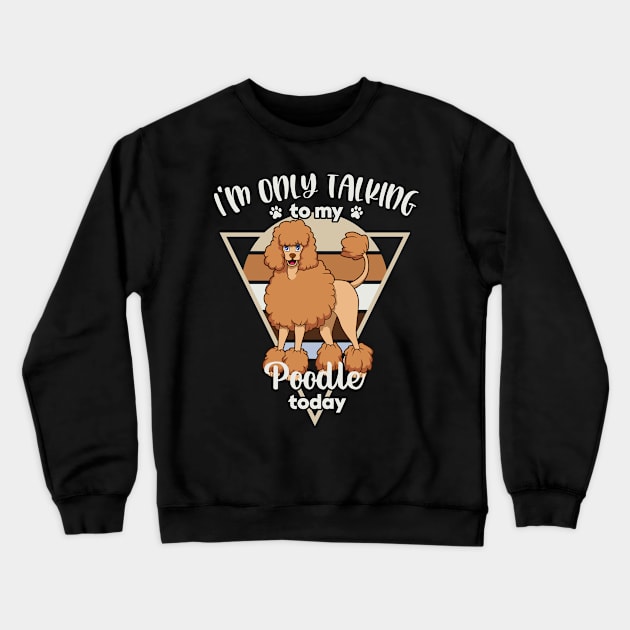 I'm only talking to my Poodle Crewneck Sweatshirt by Modern Medieval Design